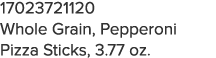 17023721120 Whole Grain, Pepperoni Pizza Sticks, 3 77 oz 